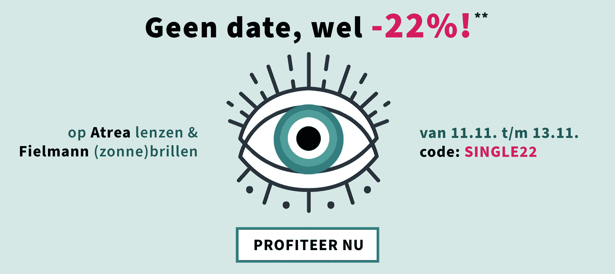 Promotieafbeelding met tekst ‘Geen date, wel -22%! op Atrea lenzen & Fielmann (zonne)brillen’ en een illustratie van een oog. Actie geldig van 11.11 t/m 13.11 met code SINGLE22.